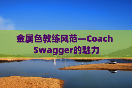 金属色教练风范—Coach Swagger的魅力
