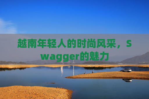 越南年轻人的时尚风采，Swagger的魅力